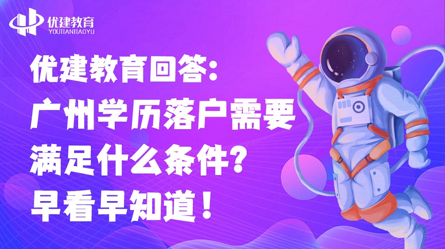 優建教育回答：廣州學歷落戶需要滿足什么條件？早看早知道！.jpg